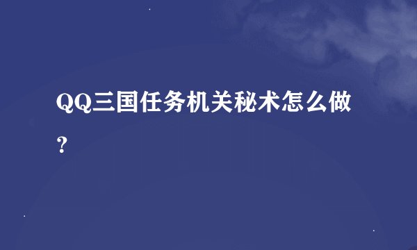 QQ三国任务机关秘术怎么做？