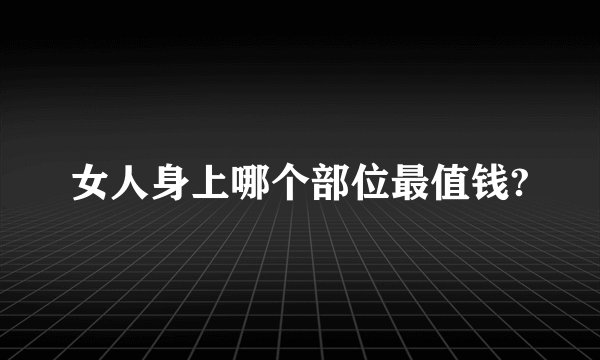 女人身上哪个部位最值钱?