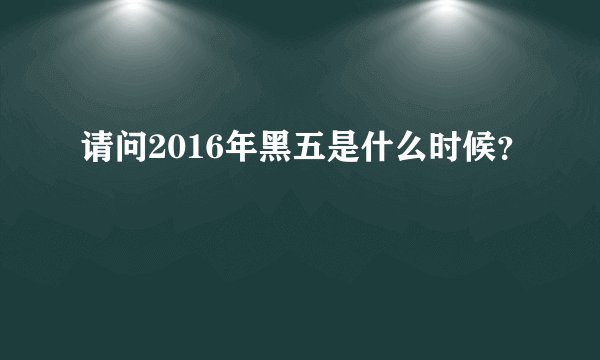 请问2016年黑五是什么时候？