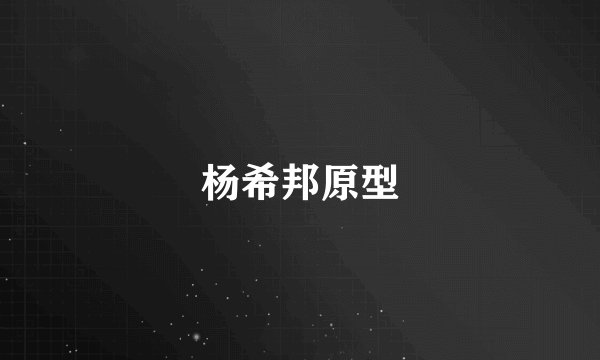 杨希邦原型