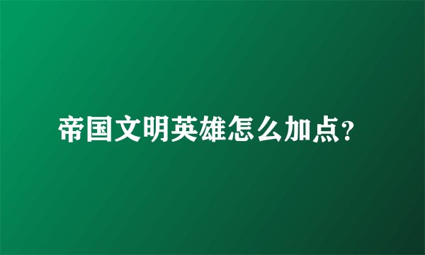 帝国文明英雄怎么加点?