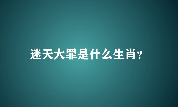 迷天大罪是什么生肖？