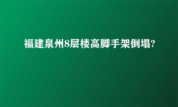 福建泉州8层楼高脚手架倒塌?