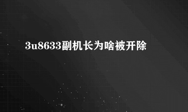 3u8633副机长为啥被开除