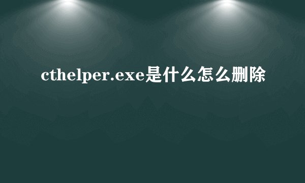 cthelper.exe是什么怎么删除