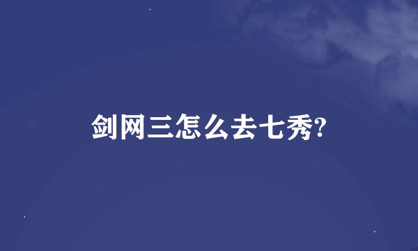 剑网三怎么去七秀?