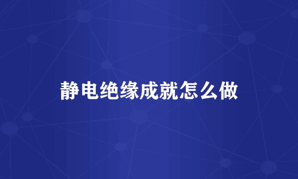 静电绝缘成就怎么做