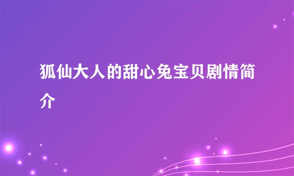 狐仙大人的甜心兔宝贝剧情简介