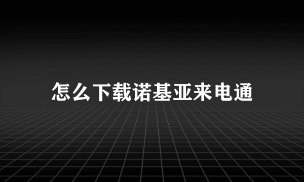 怎么下载诺基亚来电通