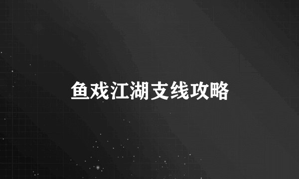 鱼戏江湖支线攻略