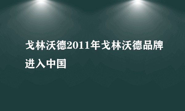 戈林沃德2011年戈林沃德品牌进入中国