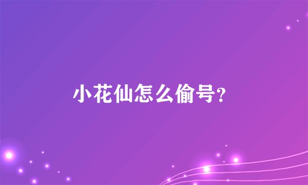 小花仙怎么偷号？