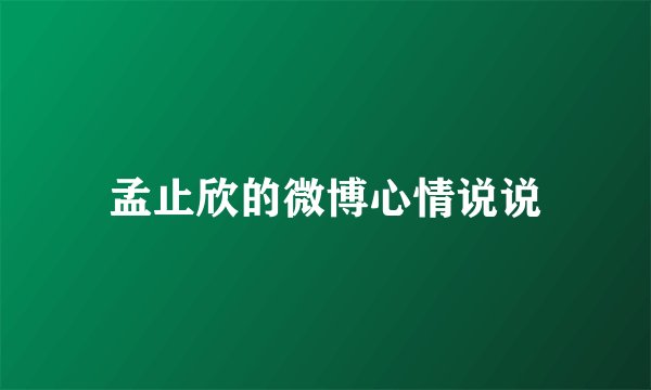 孟止欣的微博心情说说