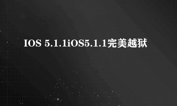 IOS 5.1.1iOS5.1.1完美越狱