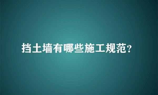 挡土墙有哪些施工规范?