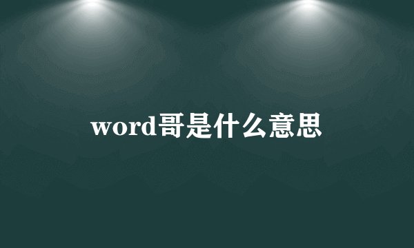 word哥是什么意思