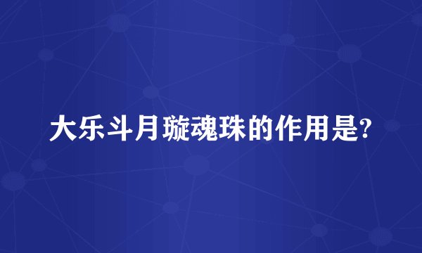 大乐斗月璇魂珠的作用是?