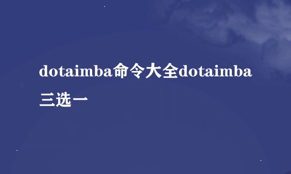 dotaimba命令大全dotaimba三选一