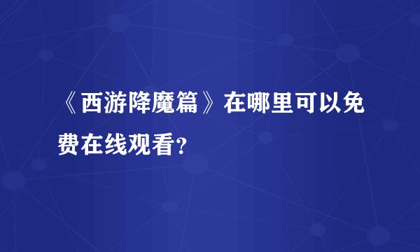 《西游降魔篇》在哪里可以免费在线观看?
