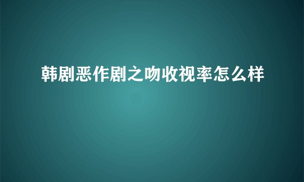 韩剧恶作剧之吻收视率怎么样