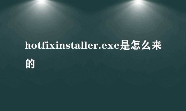 hotfixinstaller.exe是怎么来的