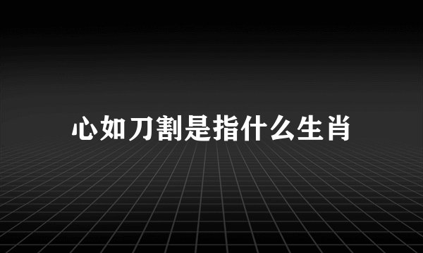 心如刀割是指什么生肖