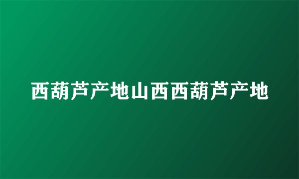 西葫芦产地山西西葫芦产地