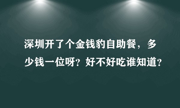 深圳开了个金钱豹自助餐，多少钱一位呀？好不好吃谁知道？