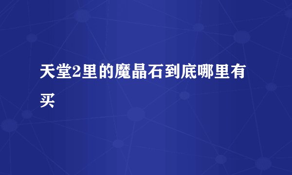 天堂2里的魔晶石到底哪里有买