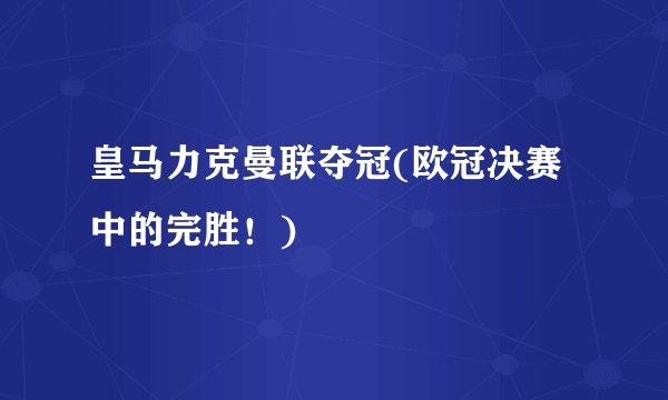 皇马力克曼联夺冠(欧冠决赛中的完胜！)