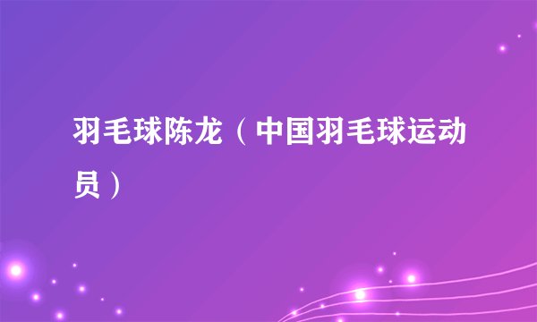 羽毛球陈龙（中国羽毛球运动员）