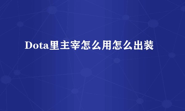 Dota里主宰怎么用怎么出装