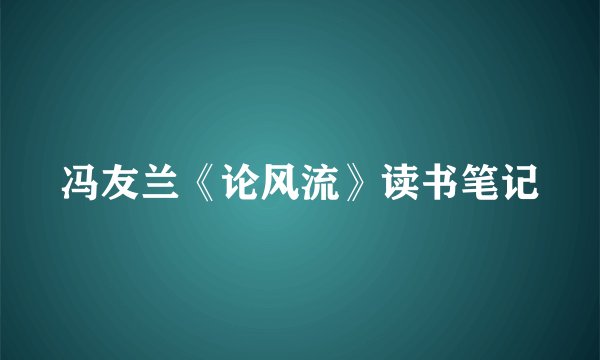 冯友兰《论风流》读书笔记
