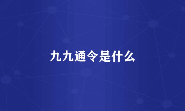 九九通令是什么