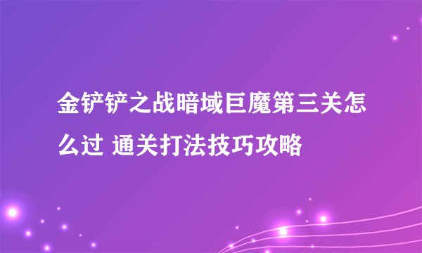 金铲铲之战暗域巨魔第三关怎么过 通关打法技巧攻略
