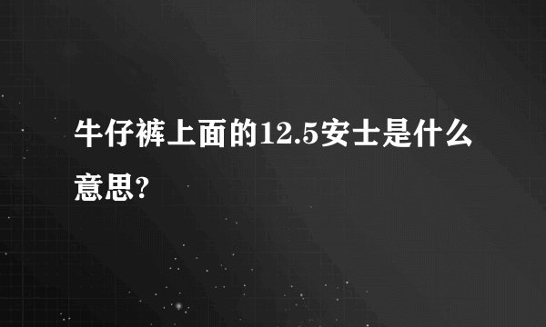 牛仔裤上面的12.5安士是什么意思?
