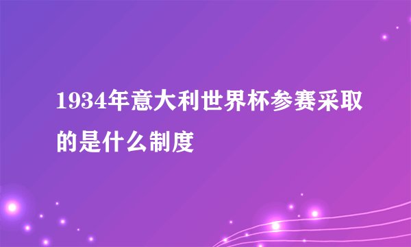 1934年意大利世界杯参赛采取的是什么制度
