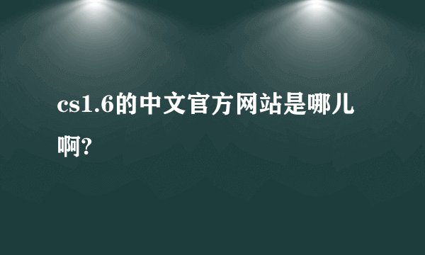 cs1.6的中文官方网站是哪儿啊?