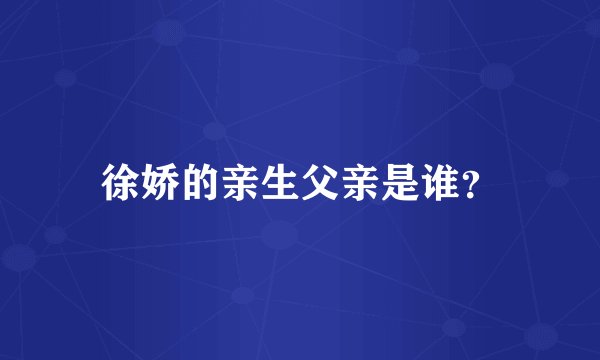 徐娇的亲生父亲是谁？