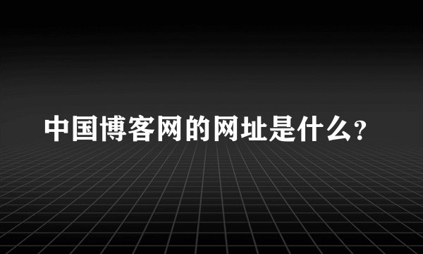 中国博客网的网址是什么？