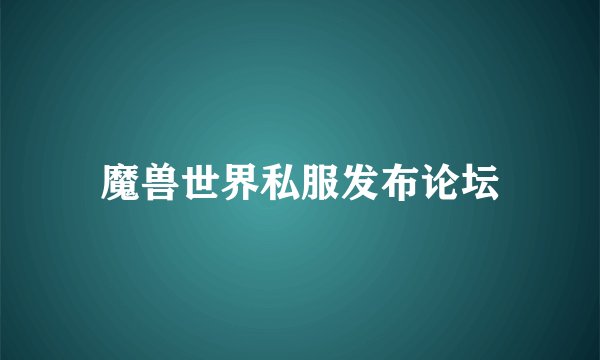 魔兽世界私服发布论坛
