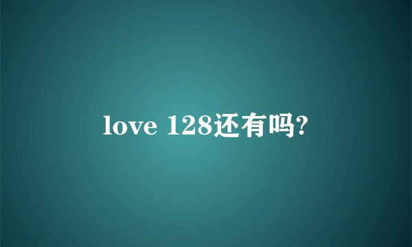 love 128还有吗?