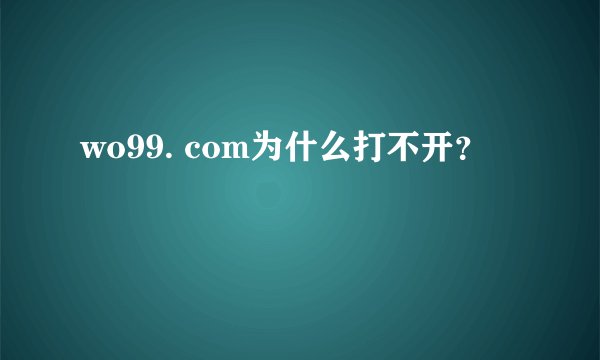wo99. com为什么打不开？