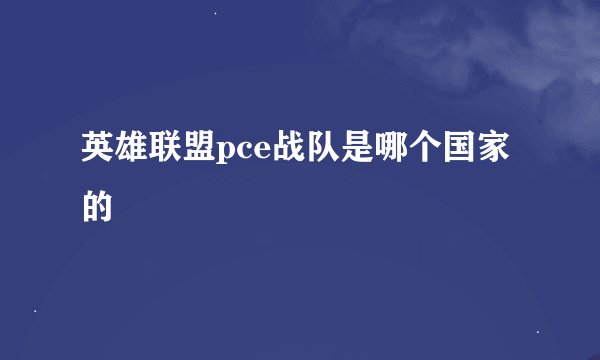 英雄联盟pce战队是哪个国家的