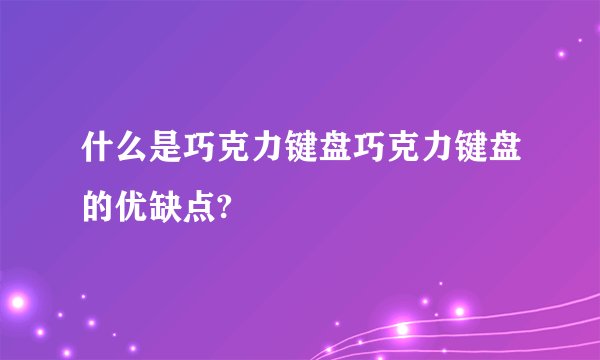 什么是巧克力键盘巧克力键盘的优缺点?