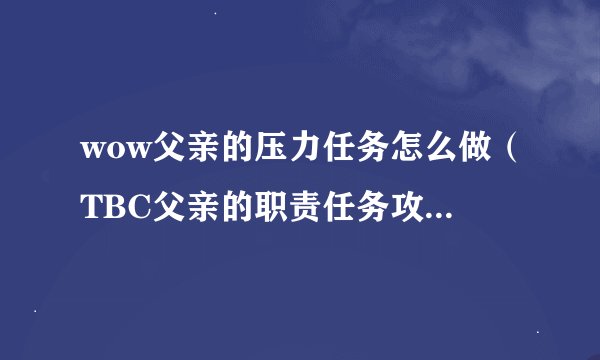 wow父亲的压力任务怎么做(TBC父亲的职责任务攻略)「待收藏」