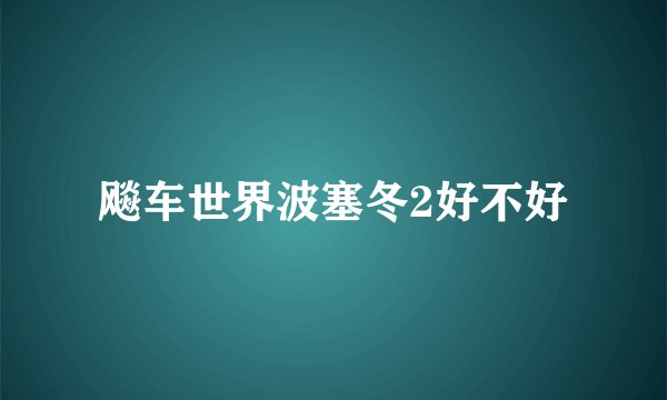 飚车世界波塞冬2好不好