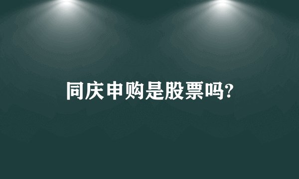 同庆申购是股票吗?