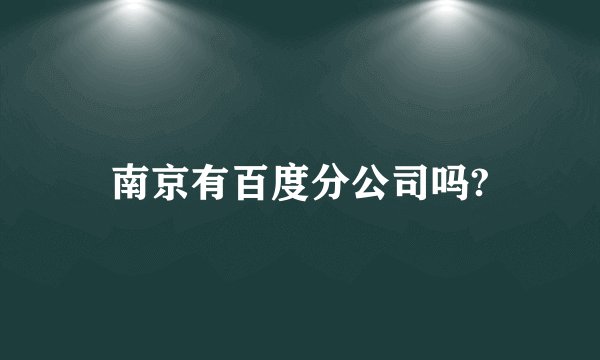 南京有百度分公司吗?
