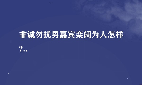 非诚勿扰男嘉宾栾阔为人怎样?..